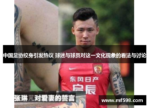 中国足协纹身引发热议 球迷与球员对这一文化现象的看法与讨论