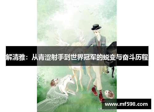 解清雅：从青涩射手到世界冠军的蜕变与奋斗历程